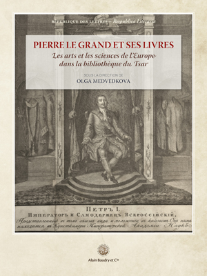 Pierre Le Grand et ses livres, catalogue raisonné de la bibliothèque de Pierre le Grand, sous la direction d'Olga Medvedkova